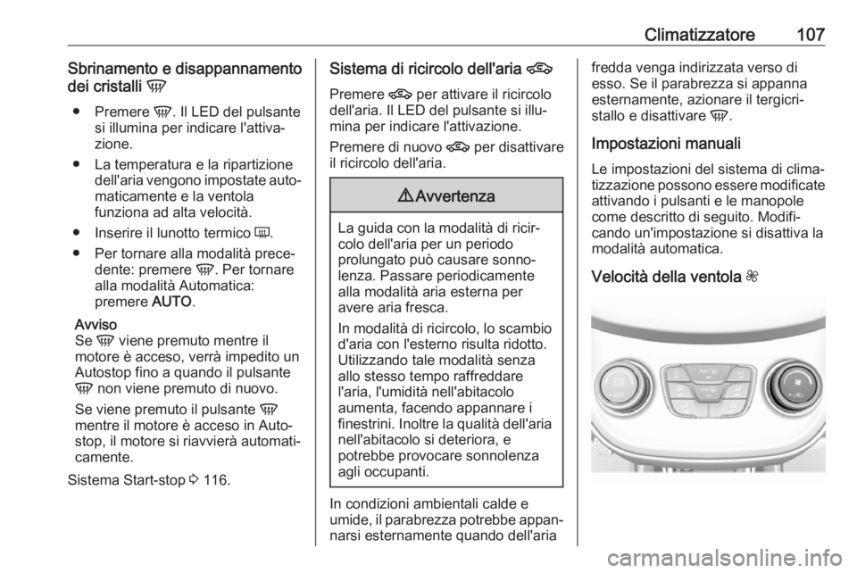 OPEL KARL 2017 Manuale di uso e manutenzione (in Italian) Climatizzatore107Sbrinamento e disappannamento
dei cristalli V
● Premere V. Il LED del pulsante
si illumina per indicare l'attiva‐
zione.
● La temperatura e la ripartizione dell'aria v OPEL KARL 2017 Manuale di uso e manutenzione (in Italian) Climatizzatore107Sbrinamento e disappannamento
dei cristalli V
● Premere V. Il LED del pulsante
si illumina per indicare l'attiva‐
zione.
● La temperatura e la ripartizione dell'aria v