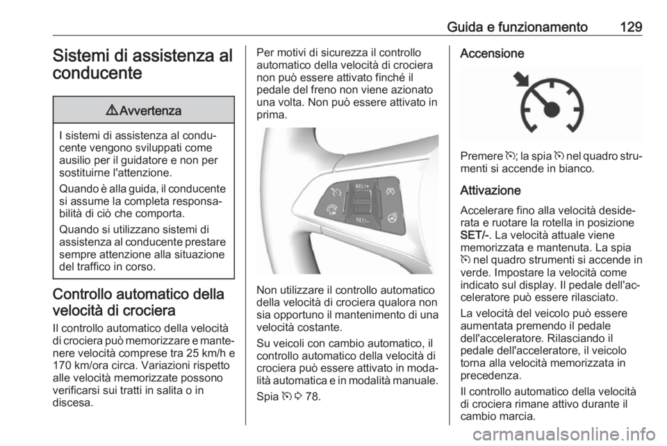 OPEL KARL 2017 Manuale di uso e manutenzione (in Italian) Guida e funzionamento129Sistemi di assistenza al
conducente9 Avvertenza
I sistemi di assistenza al condu‐
cente vengono sviluppati come ausilio per il guidatore e non per
sostituirne l'attenzion OPEL KARL 2017 Manuale di uso e manutenzione (in Italian) Guida e funzionamento129Sistemi di assistenza al
conducente9 Avvertenza
I sistemi di assistenza al condu‐
cente vengono sviluppati come ausilio per il guidatore e non per
sostituirne l'attenzion