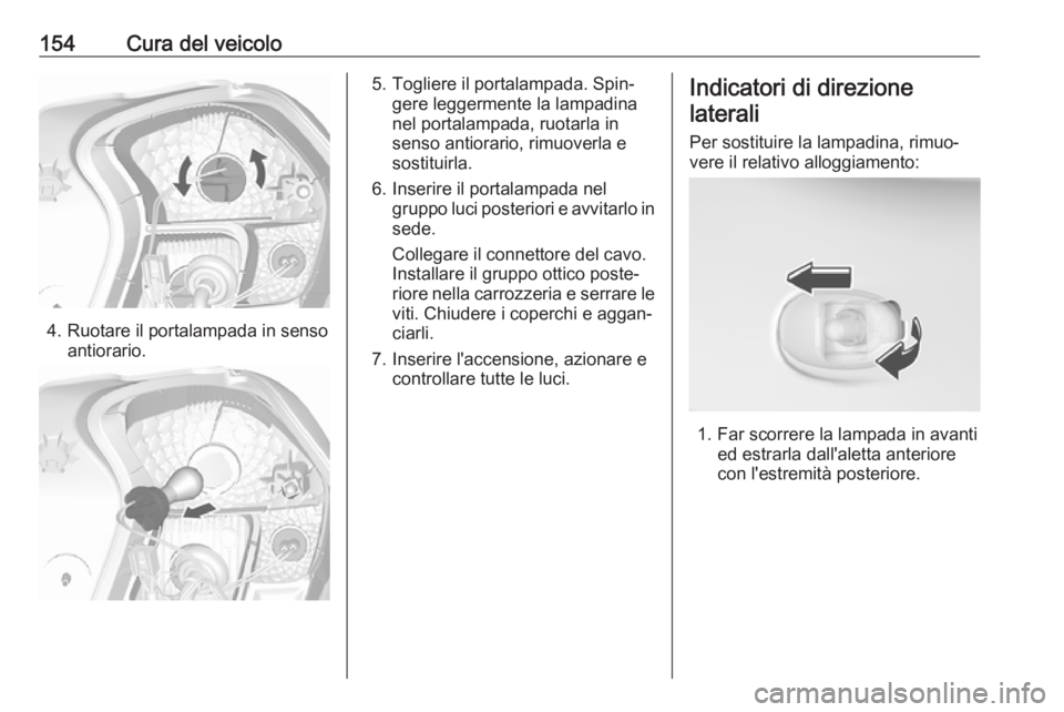 OPEL KARL 2017  Manuale di uso e manutenzione (in Italian) 154Cura del veicolo
4. Ruotare il portalampada in sensoantiorario.
5. Togliere il portalampada. Spin‐gere leggermente la lampadina
nel portalampada, ruotarla in
senso antiorario, rimuoverla e
sostit