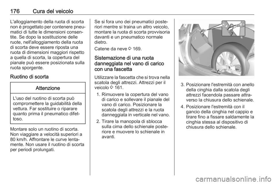 OPEL KARL 2017 Manuale di uso e manutenzione (in Italian) 176Cura del veicoloL'alloggiamento della ruota di scorta
non è progettato per contenere pneu‐ matici di tutte le dimensioni consen‐
tite. Se dopo la sostituzione delle
ruote, nell'alloggi OPEL KARL 2017 Manuale di uso e manutenzione (in Italian) 176Cura del veicoloL'alloggiamento della ruota di scorta
non è progettato per contenere pneu‐ matici di tutte le dimensioni consen‐
tite. Se dopo la sostituzione delle
ruote, nell'alloggi