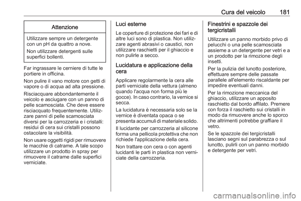 OPEL KARL 2017 Manuale di uso e manutenzione (in Italian) Cura del veicolo181Attenzione
Utilizzare sempre un detergente
con un pH da quattro a nove.
Non utilizzare detergenti sulle
superfici bollenti.
Far ingrassare le cerniere di tutte le
portiere in offici OPEL KARL 2017 Manuale di uso e manutenzione (in Italian) Cura del veicolo181Attenzione
Utilizzare sempre un detergente
con un pH da quattro a nove.
Non utilizzare detergenti sulle
superfici bollenti.
Far ingrassare le cerniere di tutte le
portiere in offici