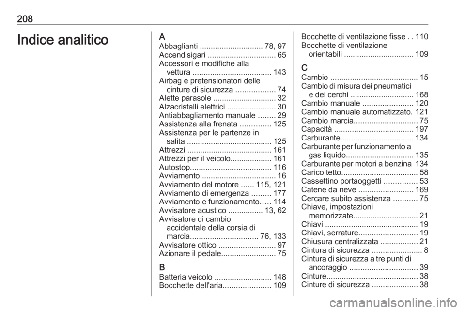 OPEL KARL 2017 Manuale di uso e manutenzione (in Italian) 208Indice analiticoAAbbaglianti ............................. 78, 97
Accendisigari ............................... 65
Accessori e modifiche alla vettura .................................... 143
Air OPEL KARL 2017 Manuale di uso e manutenzione (in Italian) 208Indice analiticoAAbbaglianti ............................. 78, 97
Accendisigari ............................... 65
Accessori e modifiche alla vettura .................................... 143
Air