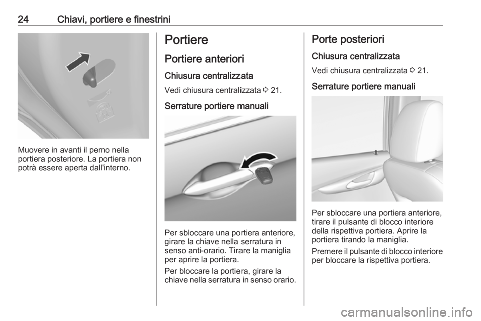 OPEL KARL 2017  Manuale di uso e manutenzione (in Italian) 24Chiavi, portiere e finestrini
Muovere in avanti il perno nella
portiera posteriore. La portiera non
potrà essere aperta dall'interno.
Portiere
Portiere anteriori
Chiusura centralizzata Vedi chi