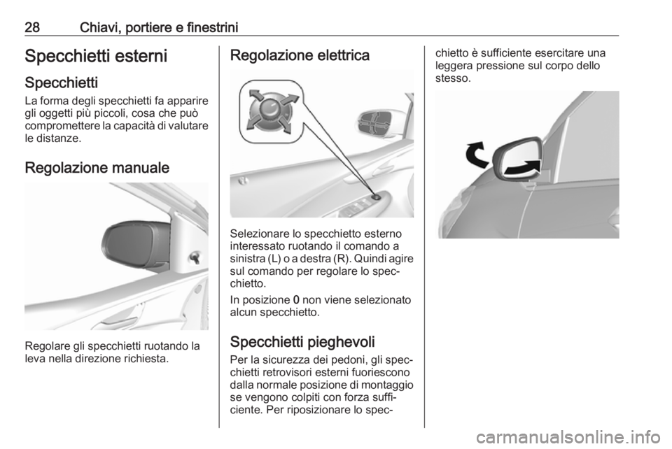 OPEL KARL 2017  Manuale di uso e manutenzione (in Italian) 28Chiavi, portiere e finestriniSpecchietti esterni
Specchietti La forma degli specchietti fa apparire
gli oggetti più piccoli, cosa che può
compromettere la capacità di valutare le distanze.
Regola
