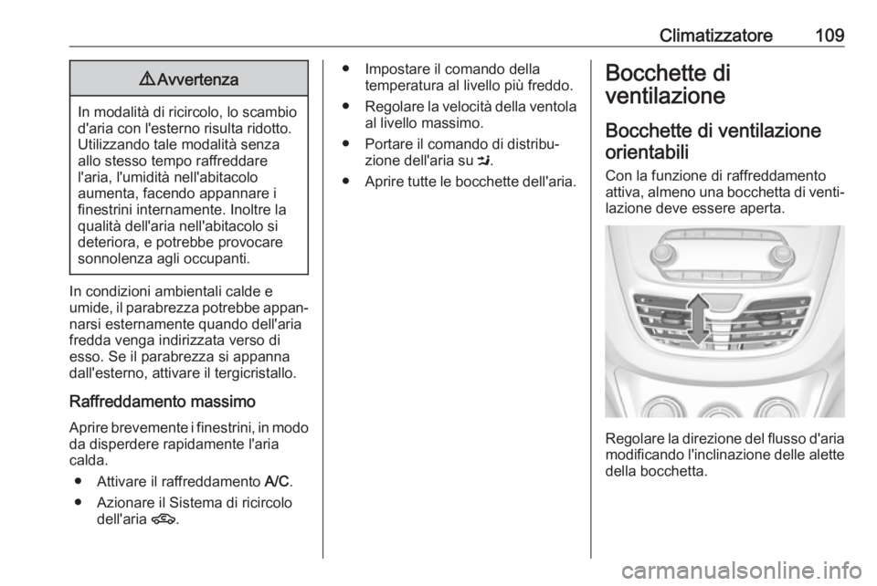 OPEL KARL 2018 Manuale di uso e manutenzione (in Italian) Climatizzatore1099Avvertenza
In modalità di ricircolo, lo scambio
d'aria con l'esterno risulta ridotto.Utilizzando tale modalità senza
allo stesso tempo raffreddare
l'aria, l'umidit OPEL KARL 2018 Manuale di uso e manutenzione (in Italian) Climatizzatore1099Avvertenza
In modalità di ricircolo, lo scambio
d'aria con l'esterno risulta ridotto.Utilizzando tale modalità senza
allo stesso tempo raffreddare
l'aria, l'umidit