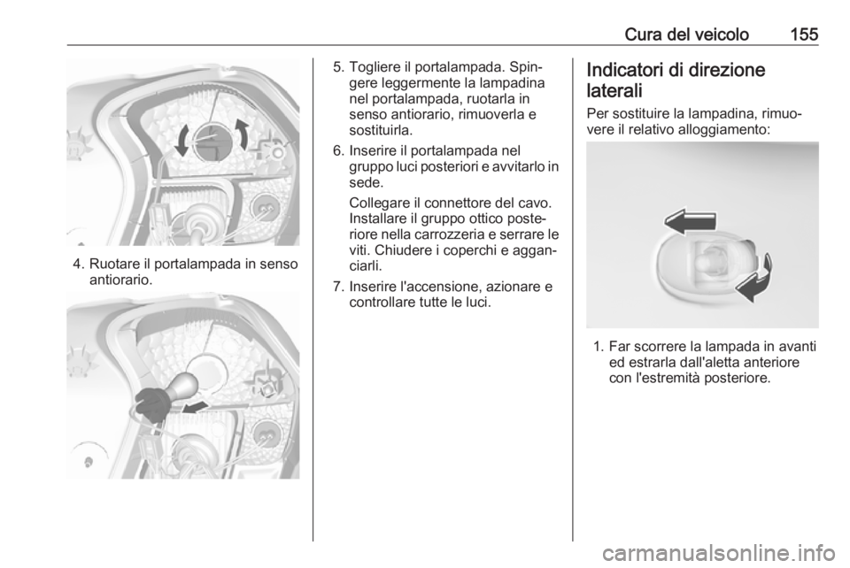 OPEL KARL 2018  Manuale di uso e manutenzione (in Italian) Cura del veicolo155
4. Ruotare il portalampada in sensoantiorario.
5. Togliere il portalampada. Spin‐gere leggermente la lampadina
nel portalampada, ruotarla in
senso antiorario, rimuoverla e
sostit