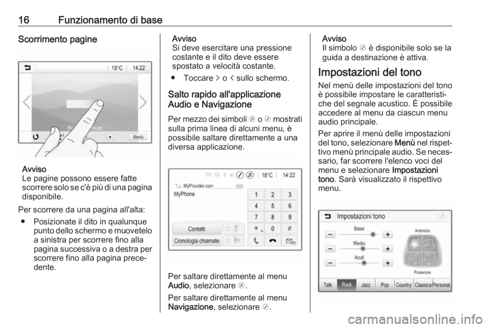 OPEL KARL 2019  Manuale del sistema Infotainment (in Italian) 16Funzionamento di baseScorrimento pagine
Avviso
Le pagine possono essere fatte
scorrere solo se c'è più di una pagina
disponibile.
Per scorrere da una pagina all'alta: ● Posizionate il di