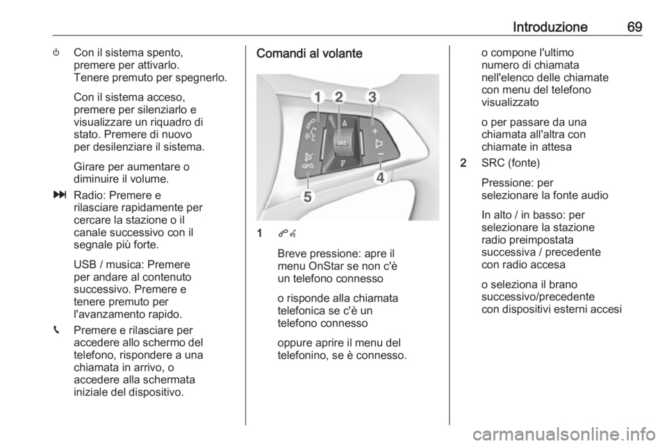OPEL KARL 2019 Manuale del sistema Infotainment (in Italian) Introduzione69)Con il sistema spento,
premere per attivarlo.
Tenere premuto per spegnerlo.
Con il sistema acceso,
premere per silenziarlo e
visualizzare un riquadro di
stato. Premere di nuovo
per desi OPEL KARL 2019 Manuale del sistema Infotainment (in Italian) Introduzione69)Con il sistema spento,
premere per attivarlo.
Tenere premuto per spegnerlo.
Con il sistema acceso,
premere per silenziarlo e
visualizzare un riquadro di
stato. Premere di nuovo
per desi