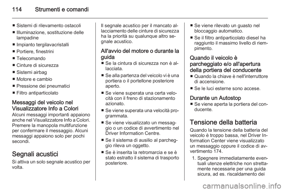 OPEL MERIVA 2014.5  Manuale di uso e manutenzione (in Italian) 114Strumenti e comandi
■ Sistemi di rilevamento ostacoli
■ Illuminazione, sostituzione delle lampadine
■ Impianto tergilavacristalli
■ Portiere, finestrini
■ Telecomando
■ Cinture di sicur
