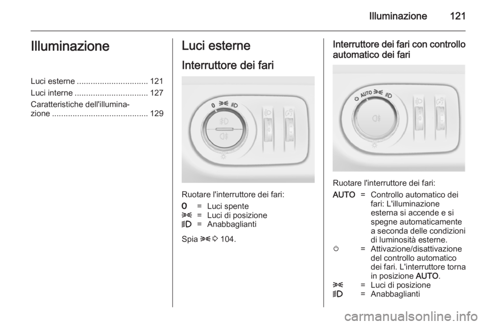 OPEL MERIVA 2014.5  Manuale di uso e manutenzione (in Italian) Illuminazione121IlluminazioneLuci esterne............................... 121
Luci interne ................................ 127
Caratteristiche dell'illumina‐ zione ..............................
