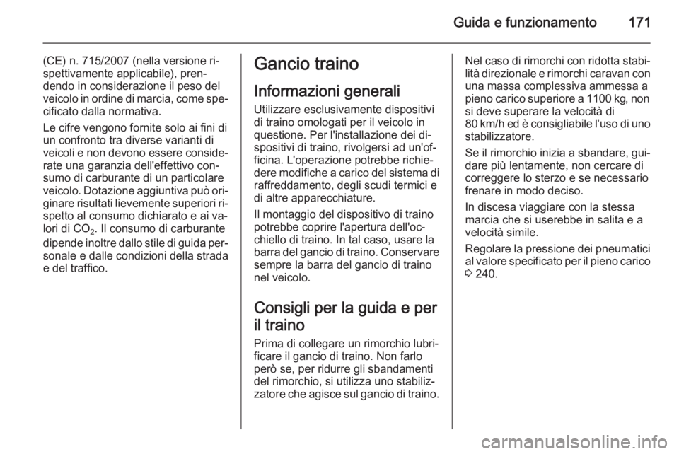 OPEL MERIVA 2014.5  Manuale di uso e manutenzione (in Italian) Guida e funzionamento171
(CE) n. 715/2007 (nella versione ri‐
spettivamente applicabile), pren‐
dendo in considerazione il peso del
veicolo in ordine di marcia, come spe‐
cificato dalla normativ