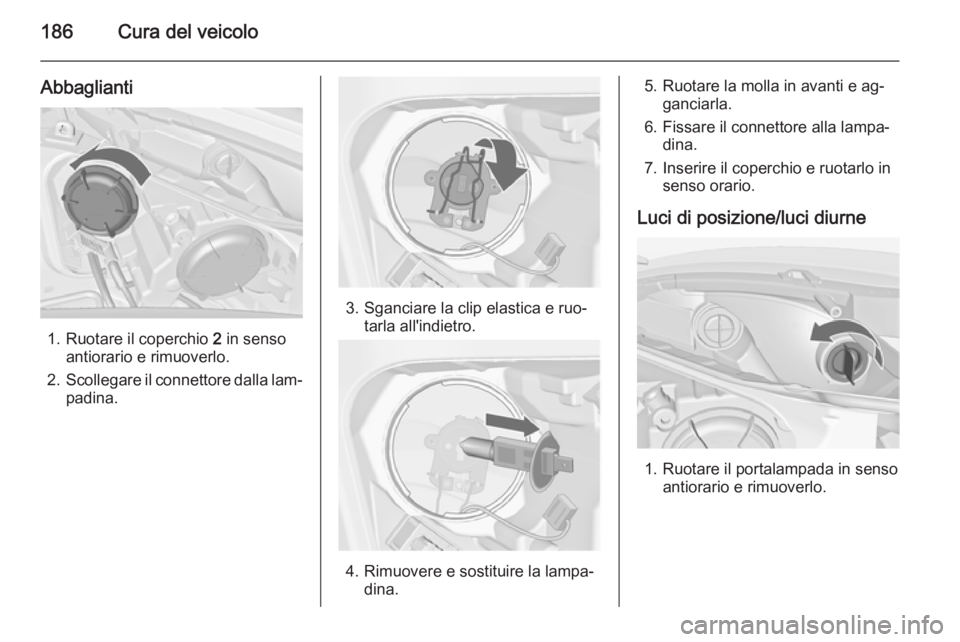OPEL MERIVA 2014.5  Manuale di uso e manutenzione (in Italian) 186Cura del veicolo
Abbaglianti
1. Ruotare il coperchio 2 in senso
antiorario e rimuoverlo.
2. Scollegare il connettore dalla lam‐
padina.
3. Sganciare la clip elastica e ruo‐ tarla all'indiet