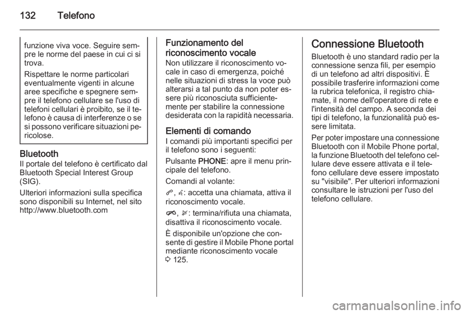 OPEL MERIVA 2015 Manuale del sistema Infotainment (in Italian) 132Telefonofunzione viva voce. Seguire sem‐pre le norme del paese in cui ci si
trova.
Rispettare le norme particolari
eventualmente vigenti in alcune
aree specifiche e spegnere sem‐
pre il telefon OPEL MERIVA 2015 Manuale del sistema Infotainment (in Italian) 132Telefonofunzione viva voce. Seguire sem‐pre le norme del paese in cui ci si
trova.
Rispettare le norme particolari
eventualmente vigenti in alcune
aree specifiche e spegnere sem‐
pre il telefon