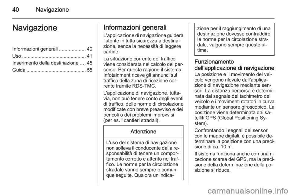 OPEL MERIVA 2015  Manuale del sistema Infotainment (in Italian) 40NavigazioneNavigazioneInformazioni generali...................40
Uso .............................................. 41
Inserimento della destinazione ....45
Guida ...................................