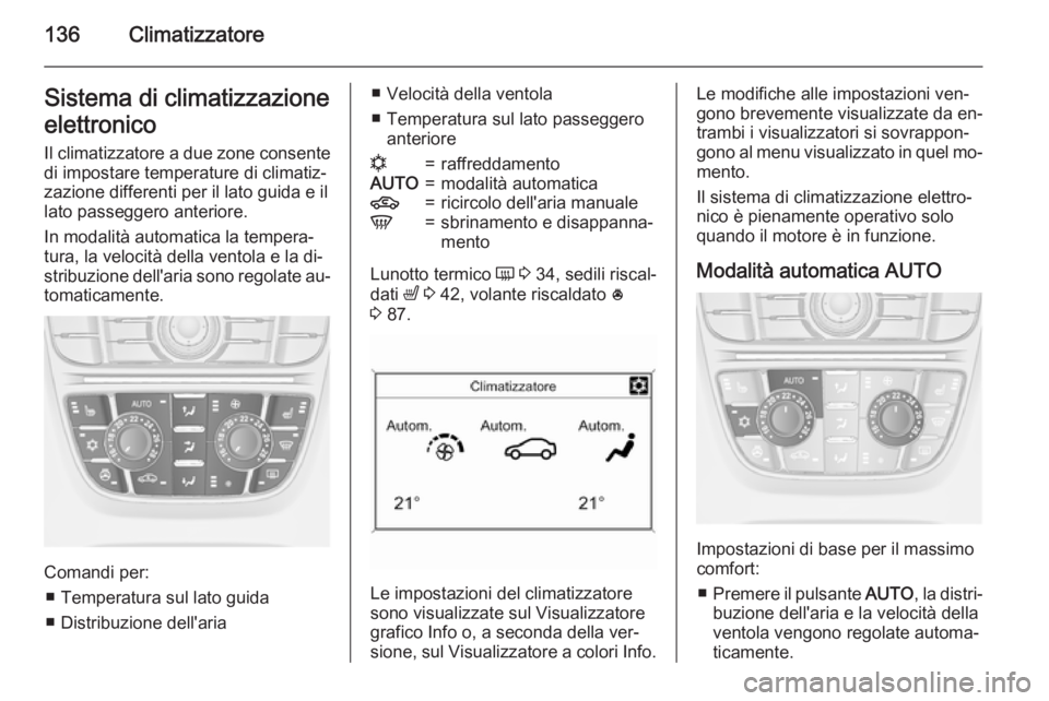 OPEL MERIVA 2015 Manuale di uso e manutenzione (in Italian) 136ClimatizzatoreSistema di climatizzazione
elettronico
Il climatizzatore a due zone consente di impostare temperature di climatiz‐
zazione differenti per il lato guida e il
lato passeggero anterior OPEL MERIVA 2015 Manuale di uso e manutenzione (in Italian) 136ClimatizzatoreSistema di climatizzazione
elettronico
Il climatizzatore a due zone consente di impostare temperature di climatiz‐
zazione differenti per il lato guida e il
lato passeggero anterior