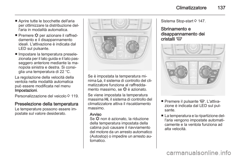 OPEL MERIVA 2015 Manuale di uso e manutenzione (in Italian) Climatizzatore137
■ Aprire tutte le bocchette dell'ariaper ottimizzare la distribuzione del‐
l'aria in modalità automatica.
■ Premere n per azionare il raffred‐
damento e il disappan OPEL MERIVA 2015 Manuale di uso e manutenzione (in Italian) Climatizzatore137
■ Aprire tutte le bocchette dell'ariaper ottimizzare la distribuzione del‐
l'aria in modalità automatica.
■ Premere n per azionare il raffred‐
damento e il disappan