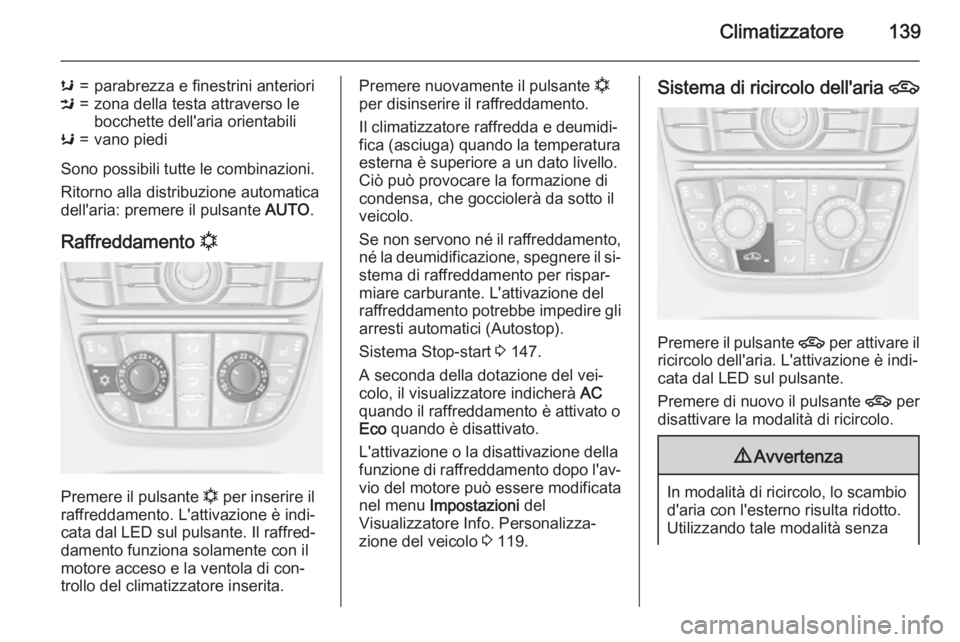 OPEL MERIVA 2015 Manuale di uso e manutenzione (in Italian) Climatizzatore139
s=parabrezza e finestrini anterioriM=zona della testa attraverso le
bocchette dell'aria orientabiliK=vano piedi
Sono possibili tutte le combinazioni.
Ritorno alla distribuzione a OPEL MERIVA 2015 Manuale di uso e manutenzione (in Italian) Climatizzatore139
s=parabrezza e finestrini anterioriM=zona della testa attraverso le
bocchette dell'aria orientabiliK=vano piedi
Sono possibili tutte le combinazioni.
Ritorno alla distribuzione a