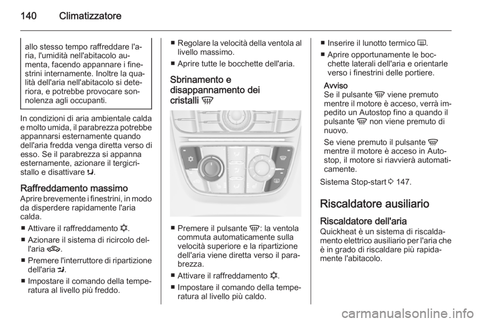 OPEL MERIVA 2015 Manuale di uso e manutenzione (in Italian) 140Climatizzatoreallo stesso tempo raffreddare l'a‐
ria, l'umidità nell'abitacolo au‐
menta, facendo appannare i fine‐
strini internamente. Inoltre la qua‐
lità dell'aria nel OPEL MERIVA 2015 Manuale di uso e manutenzione (in Italian) 140Climatizzatoreallo stesso tempo raffreddare l'a‐
ria, l'umidità nell'abitacolo au‐
menta, facendo appannare i fine‐
strini internamente. Inoltre la qua‐
lità dell'aria nel