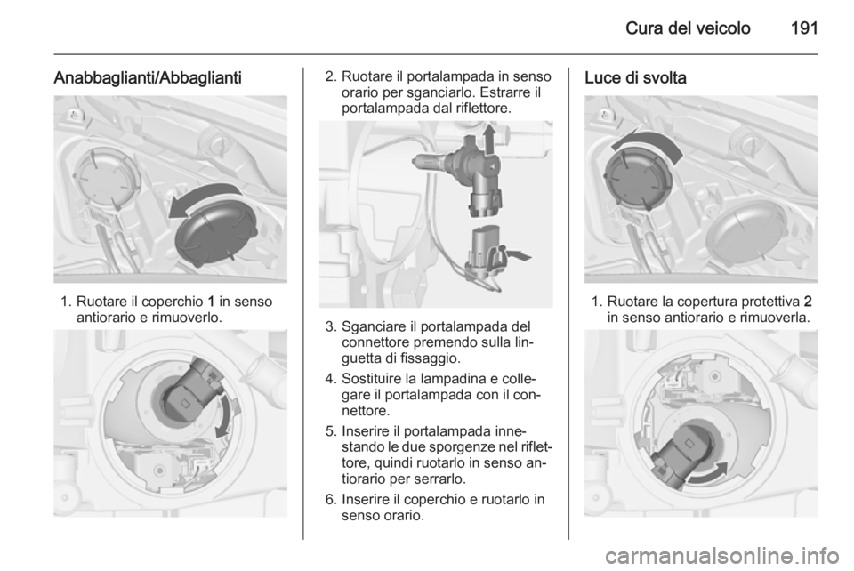 OPEL MERIVA 2015  Manuale di uso e manutenzione (in Italian) Cura del veicolo191
Anabbaglianti/Abbaglianti
1. Ruotare il coperchio 1 in senso
antiorario e rimuoverlo.
2. Ruotare il portalampada in senso orario per sganciarlo. Estrarre il
portalampada dal riflet