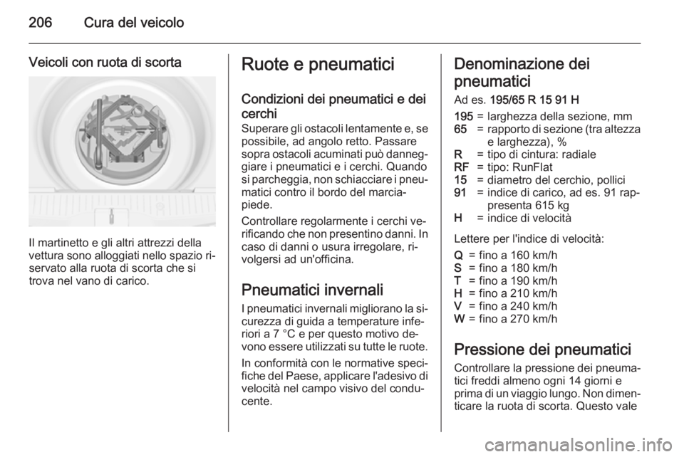 OPEL MERIVA 2015 Manuale di uso e manutenzione (in Italian) 206Cura del veicolo
Veicoli con ruota di scorta
Il martinetto e gli altri attrezzi della
vettura sono alloggiati nello spazio ri‐ servato alla ruota di scorta che si
trova nel vano di carico.
Ruote OPEL MERIVA 2015 Manuale di uso e manutenzione (in Italian) 206Cura del veicolo
Veicoli con ruota di scorta
Il martinetto e gli altri attrezzi della
vettura sono alloggiati nello spazio ri‐ servato alla ruota di scorta che si
trova nel vano di carico.
Ruote