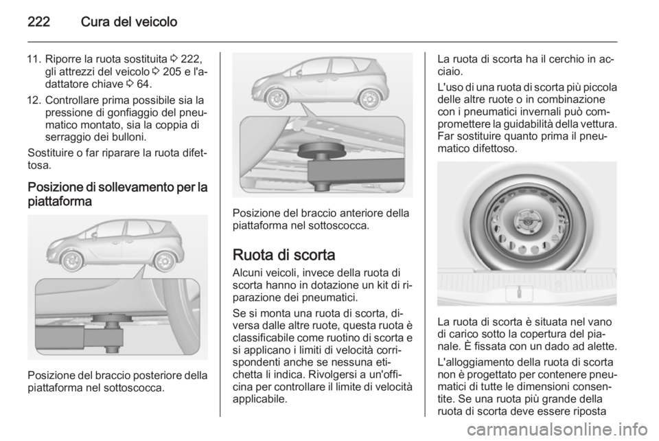 OPEL MERIVA 2015 Manuale di uso e manutenzione (in Italian) 222Cura del veicolo
11. Riporre la ruota sostituita 3 222,
gli attrezzi del veicolo 3 205 e l'a‐
dattatore chiave 3 64.
12. Controllare prima possibile sia la pressione di gonfiaggio del pneu OPEL MERIVA 2015 Manuale di uso e manutenzione (in Italian) 222Cura del veicolo
11. Riporre la ruota sostituita 3 222,
gli attrezzi del veicolo 3 205 e l'a‐
dattatore chiave 3 64.
12. Controllare prima possibile sia la pressione di gonfiaggio del pneu