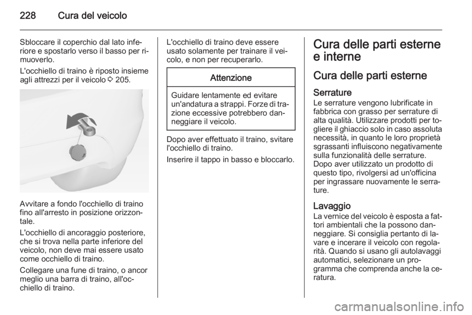 OPEL MERIVA 2015 Manuale di uso e manutenzione (in Italian) 228Cura del veicolo
Sbloccare il coperchio dal lato infe‐
riore e spostarlo verso il basso per ri‐ muoverlo.
L'occhiello di traino è riposto insieme
agli attrezzi per il veicolo 3 205.
Avvit OPEL MERIVA 2015 Manuale di uso e manutenzione (in Italian) 228Cura del veicolo
Sbloccare il coperchio dal lato infe‐
riore e spostarlo verso il basso per ri‐ muoverlo.
L'occhiello di traino è riposto insieme
agli attrezzi per il veicolo 3 205.
Avvit