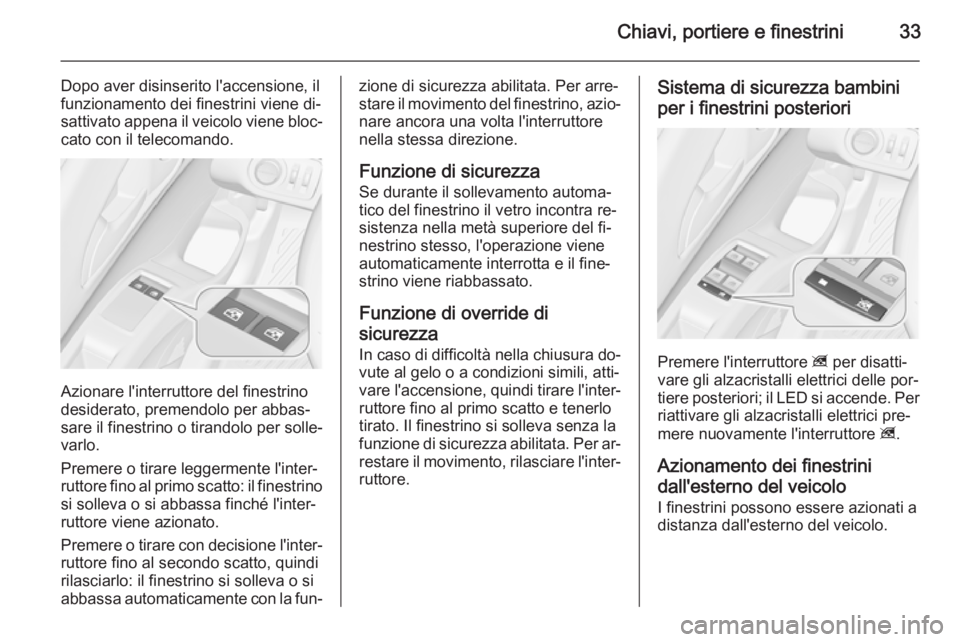 OPEL MERIVA 2015 Manuale di uso e manutenzione (in Italian) Chiavi, portiere e finestrini33
Dopo aver disinserito l'accensione, il
funzionamento dei finestrini viene di‐
sattivato appena il veicolo viene bloc‐ cato con il telecomando.
Azionare l'in OPEL MERIVA 2015 Manuale di uso e manutenzione (in Italian) Chiavi, portiere e finestrini33
Dopo aver disinserito l'accensione, il
funzionamento dei finestrini viene di‐
sattivato appena il veicolo viene bloc‐ cato con il telecomando.
Azionare l'in