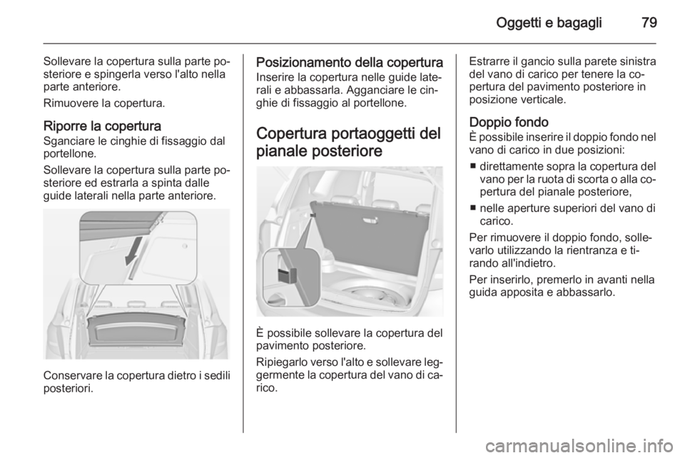 OPEL MERIVA 2015 Manuale di uso e manutenzione (in Italian) Oggetti e bagagli79
Sollevare la copertura sulla parte po‐
steriore e spingerla verso l'alto nella
parte anteriore.
Rimuovere la copertura.
Riporre la copertura Sganciare le cinghie di fissaggio OPEL MERIVA 2015 Manuale di uso e manutenzione (in Italian) Oggetti e bagagli79
Sollevare la copertura sulla parte po‐
steriore e spingerla verso l'alto nella
parte anteriore.
Rimuovere la copertura.
Riporre la copertura Sganciare le cinghie di fissaggio