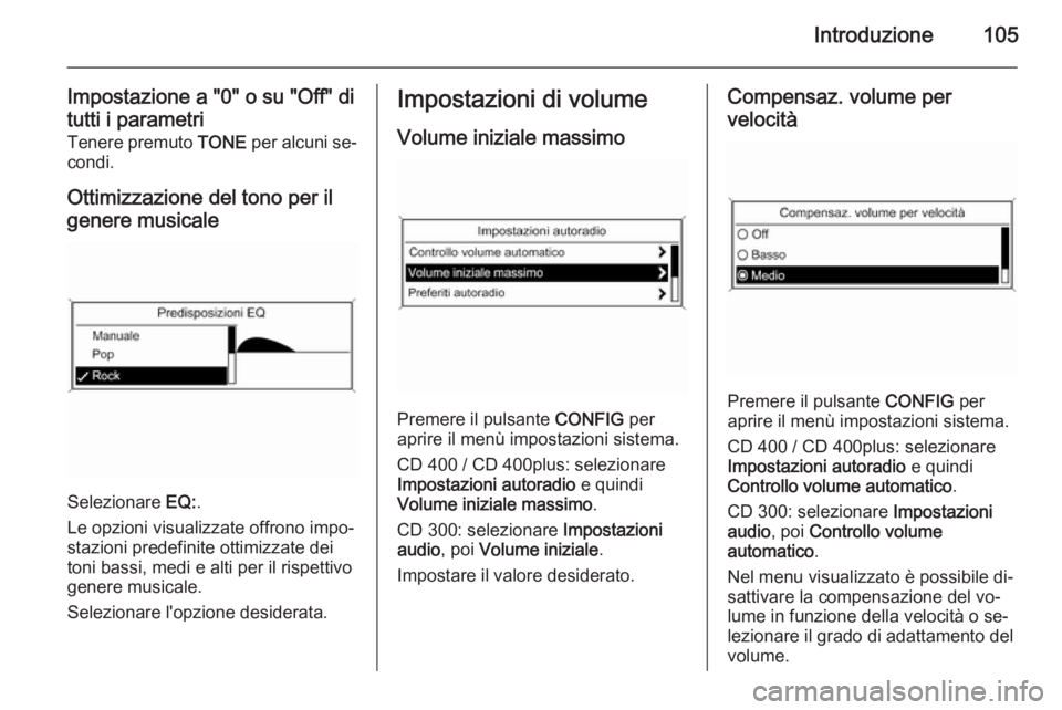 OPEL MERIVA 2015.5 Manuale del sistema Infotainment (in Italian) Introduzione105
Impostazione a "0" o su "Off" di
tutti i parametri Tenere premuto TONE per alcuni se‐
condi.
Ottimizzazione del tono per il
genere musicale
Selezionare EQ:.
Le opzi OPEL MERIVA 2015.5 Manuale del sistema Infotainment (in Italian) Introduzione105
Impostazione a "0" o su "Off" di
tutti i parametri Tenere premuto TONE per alcuni se‐
condi.
Ottimizzazione del tono per il
genere musicale
Selezionare EQ:.
Le opzi