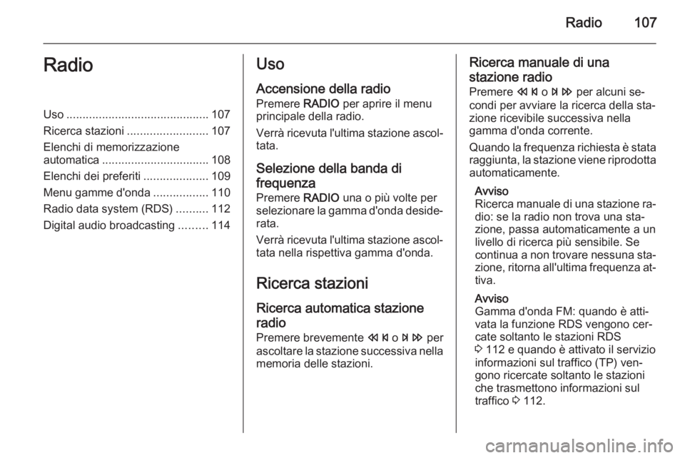 OPEL MERIVA 2015.5 Manuale del sistema Infotainment (in Italian) Radio107RadioUso............................................ 107
Ricerca stazioni ......................... 107
Elenchi di memorizzazione
automatica ................................. 108
Elenchi dei p OPEL MERIVA 2015.5 Manuale del sistema Infotainment (in Italian) Radio107RadioUso............................................ 107
Ricerca stazioni ......................... 107
Elenchi di memorizzazione
automatica ................................. 108
Elenchi dei p