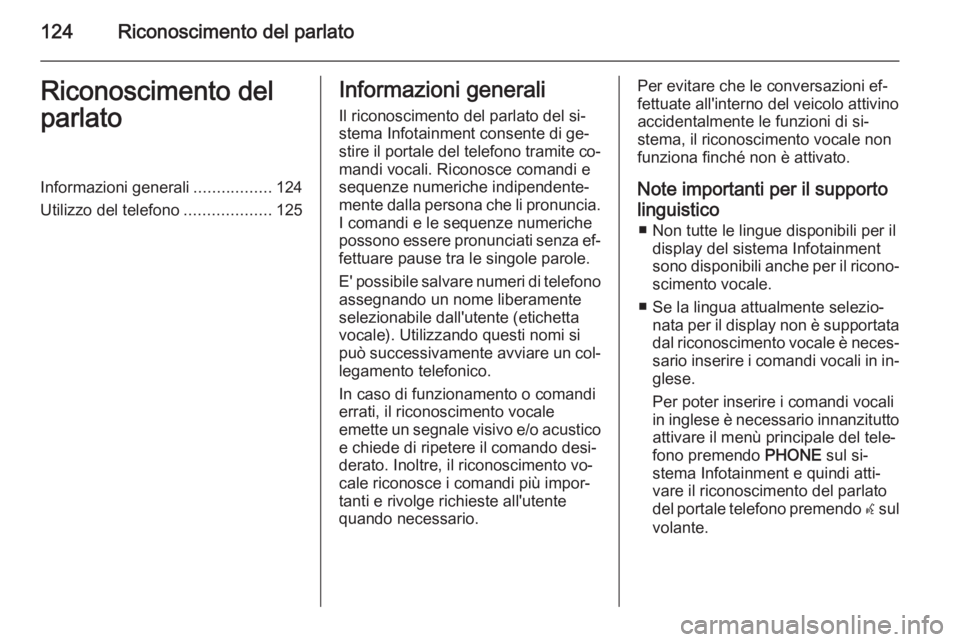 OPEL MERIVA 2015.5 Manuale del sistema Infotainment (in Italian) 124Riconoscimento del parlatoRiconoscimento del
parlatoInformazioni generali .................124
Utilizzo del telefono ...................125Informazioni generali
Il riconoscimento del parlato del si OPEL MERIVA 2015.5 Manuale del sistema Infotainment (in Italian) 124Riconoscimento del parlatoRiconoscimento del
parlatoInformazioni generali .................124
Utilizzo del telefono ...................125Informazioni generali
Il riconoscimento del parlato del si