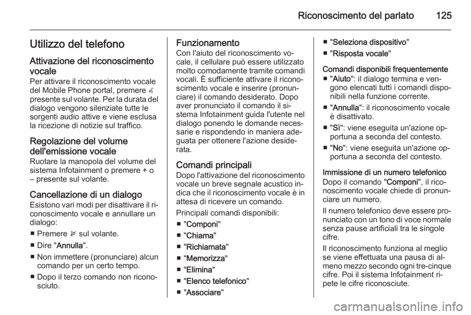 OPEL MERIVA 2015.5 Manuale del sistema Infotainment (in Italian) Riconoscimento del parlato125Utilizzo del telefonoAttivazione del riconoscimentovocale
Per attivare il riconoscimento vocale
del Mobile Phone portal, premere w
presente sul volante. Per la durata del OPEL MERIVA 2015.5 Manuale del sistema Infotainment (in Italian) Riconoscimento del parlato125Utilizzo del telefonoAttivazione del riconoscimentovocale
Per attivare il riconoscimento vocale
del Mobile Phone portal, premere w
presente sul volante. Per la durata del