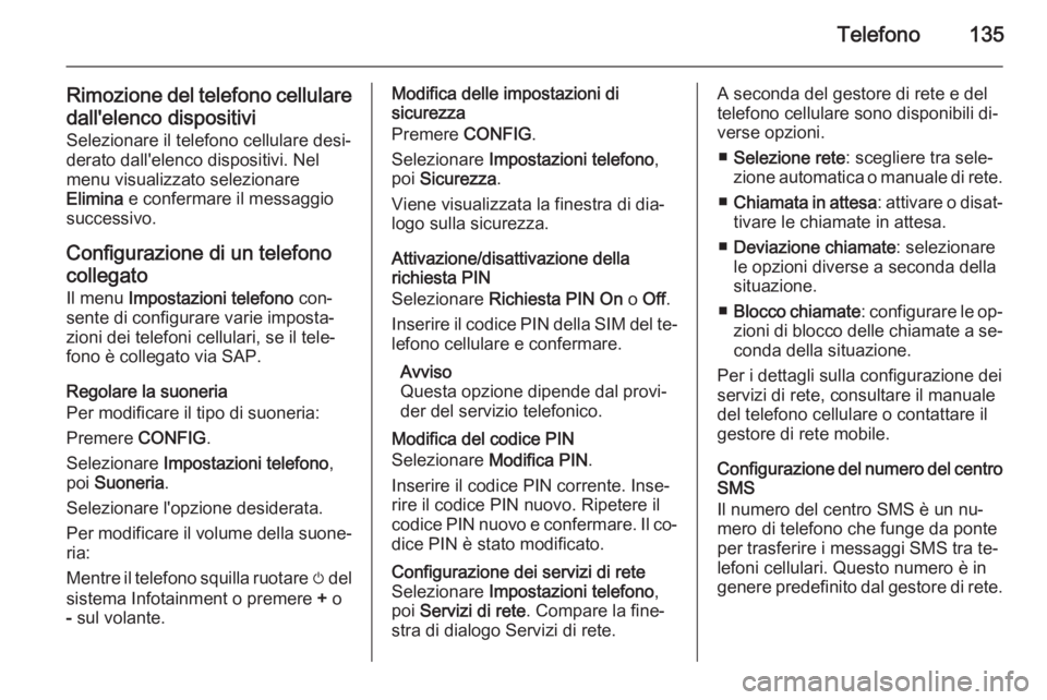 OPEL MERIVA 2015.5 Manuale del sistema Infotainment (in Italian) Telefono135
Rimozione del telefono cellularedall'elenco dispositivi
Selezionare il telefono cellulare desi‐
derato dall'elenco dispositivi. Nel menu visualizzato selezionare
Elimina e confe OPEL MERIVA 2015.5 Manuale del sistema Infotainment (in Italian) Telefono135
Rimozione del telefono cellularedall'elenco dispositivi
Selezionare il telefono cellulare desi‐
derato dall'elenco dispositivi. Nel menu visualizzato selezionare
Elimina e confe