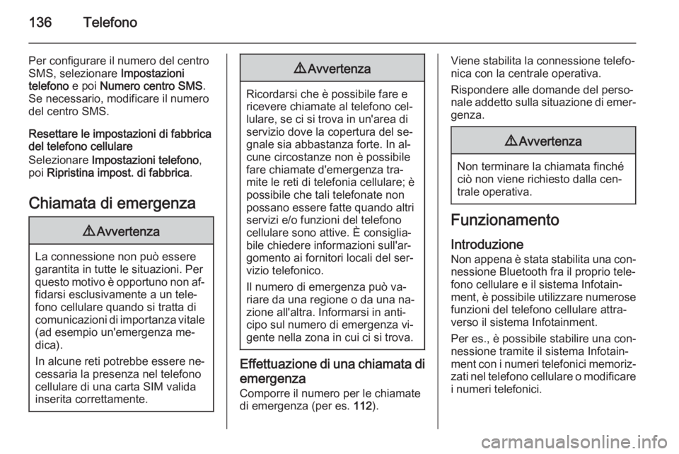 OPEL MERIVA 2015.5 Manuale del sistema Infotainment (in Italian) 136Telefono
Per configurare il numero del centro
SMS, selezionare Impostazioni
telefono e poi Numero centro SMS .
Se necessario, modificare il numero del centro SMS.
Resettare le impostazioni di fab OPEL MERIVA 2015.5 Manuale del sistema Infotainment (in Italian) 136Telefono
Per configurare il numero del centro
SMS, selezionare Impostazioni
telefono e poi Numero centro SMS .
Se necessario, modificare il numero del centro SMS.
Resettare le impostazioni di fab