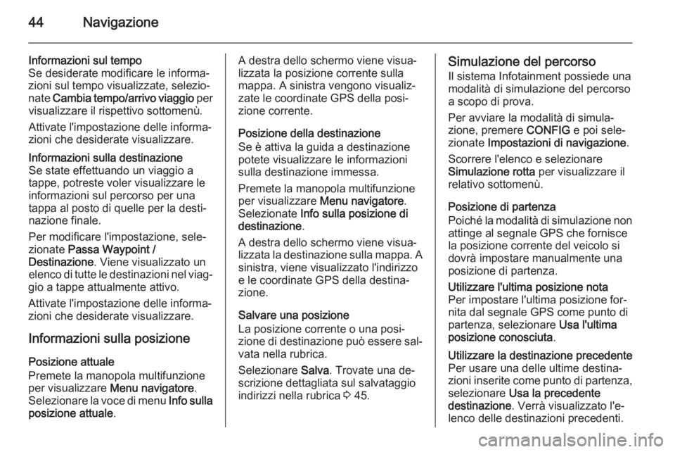 OPEL MERIVA 2015.5 Manuale del sistema Infotainment (in Italian) 44Navigazione
Informazioni sul tempo
Se desiderate modificare le informa‐
zioni sul tempo visualizzate, selezio‐
nate Cambia tempo/arrivo viaggio per
visualizzare il rispettivo sottomenù.
Attiv OPEL MERIVA 2015.5 Manuale del sistema Infotainment (in Italian) 44Navigazione
Informazioni sul tempo
Se desiderate modificare le informa‐
zioni sul tempo visualizzate, selezio‐
nate Cambia tempo/arrivo viaggio per
visualizzare il rispettivo sottomenù.
Attiv