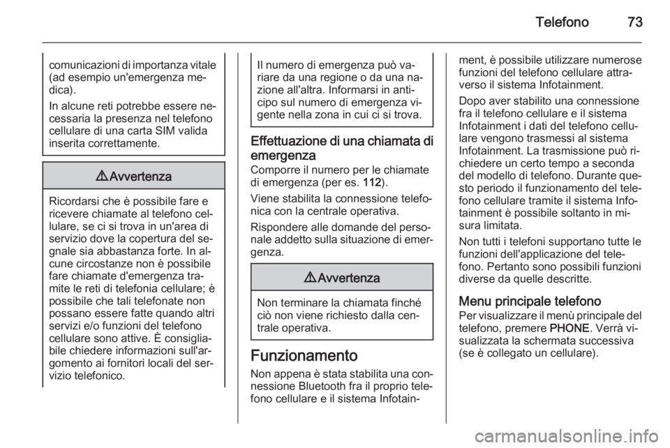 OPEL MERIVA 2015.5 Manuale del sistema Infotainment (in Italian) Telefono73comunicazioni di importanza vitale(ad esempio un'emergenza me‐dica).
In alcune reti potrebbe essere ne‐
cessaria la presenza nel telefono
cellulare di una carta SIM valida
inserita c OPEL MERIVA 2015.5 Manuale del sistema Infotainment (in Italian) Telefono73comunicazioni di importanza vitale(ad esempio un'emergenza me‐dica).
In alcune reti potrebbe essere ne‐
cessaria la presenza nel telefono
cellulare di una carta SIM valida
inserita c