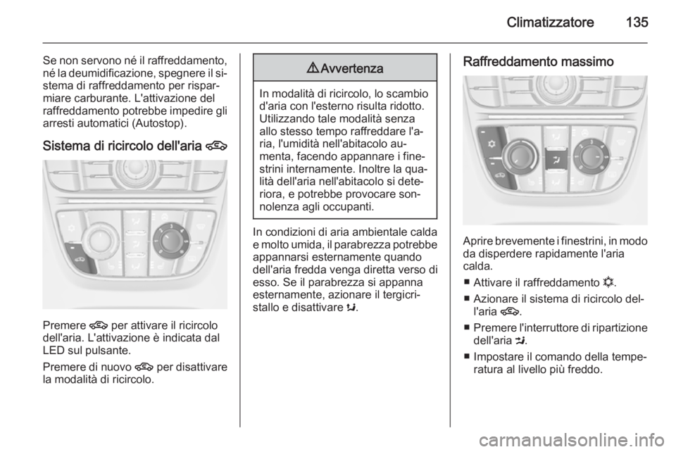 OPEL MERIVA 2015.5 Manuale di uso e manutenzione (in Italian) Climatizzatore135
Se non servono né il raffreddamento,né la deumidificazione, spegnere il si‐stema di raffreddamento per rispar‐miare carburante. L'attivazione del
raffreddamento potrebbe im OPEL MERIVA 2015.5 Manuale di uso e manutenzione (in Italian) Climatizzatore135
Se non servono né il raffreddamento,né la deumidificazione, spegnere il si‐stema di raffreddamento per rispar‐miare carburante. L'attivazione del
raffreddamento potrebbe im