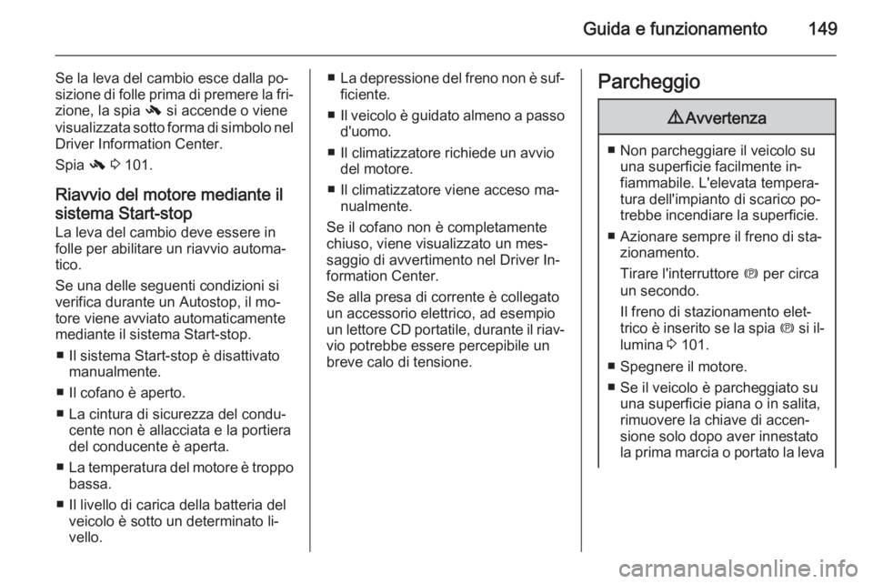 OPEL MERIVA 2015.5 Manuale di uso e manutenzione (in Italian) Guida e funzionamento149
Se la leva del cambio esce dalla po‐
sizione di folle prima di premere la fri‐
zione, la spia - si accende o viene
visualizzata sotto forma di simbolo nel Driver Informat OPEL MERIVA 2015.5 Manuale di uso e manutenzione (in Italian) Guida e funzionamento149
Se la leva del cambio esce dalla po‐
sizione di folle prima di premere la fri‐
zione, la spia - si accende o viene
visualizzata sotto forma di simbolo nel Driver Informat