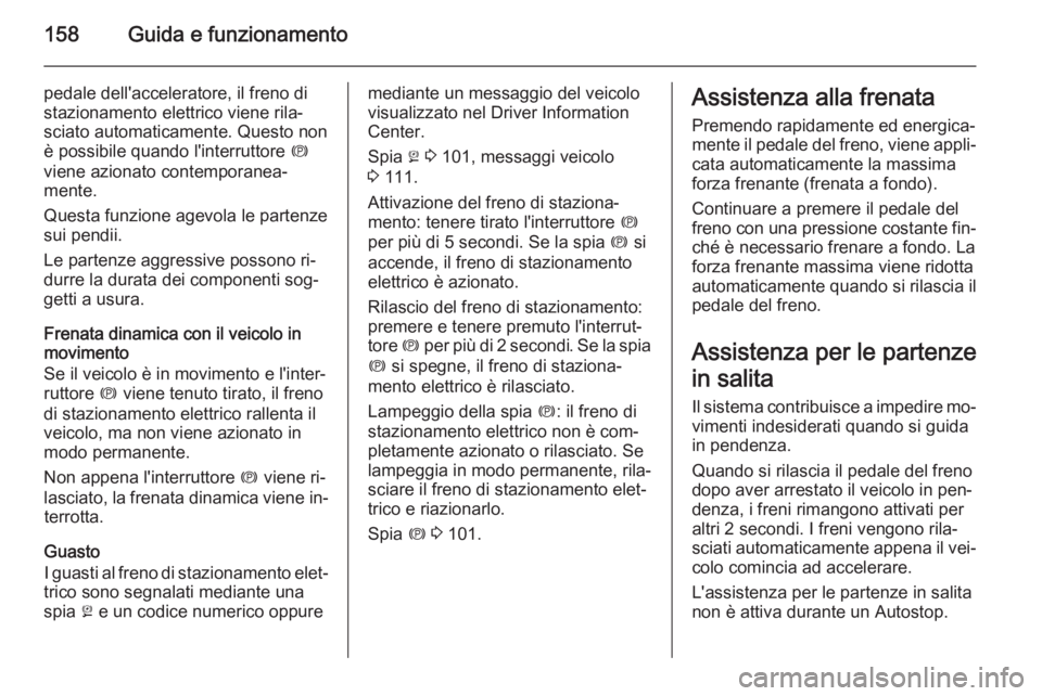 OPEL MERIVA 2015.5 Manuale di uso e manutenzione (in Italian) 158Guida e funzionamento
pedale dell'acceleratore, il freno di
stazionamento elettrico viene rila‐
sciato automaticamente. Questo non
è possibile quando l'interruttore m
viene azionato con OPEL MERIVA 2015.5 Manuale di uso e manutenzione (in Italian) 158Guida e funzionamento
pedale dell'acceleratore, il freno di
stazionamento elettrico viene rila‐
sciato automaticamente. Questo non
è possibile quando l'interruttore m
viene azionato con