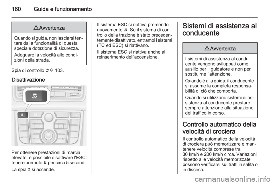 OPEL MERIVA 2015.5 Manuale di uso e manutenzione (in Italian) 160Guida e funzionamento9Avvertenza
Quando si guida, non lasciarsi ten‐
tare dalla funzionalità di questa
speciale dotazione di sicurezza.
Adeguare la velocità alle condi‐
zioni della strada.
Sp OPEL MERIVA 2015.5 Manuale di uso e manutenzione (in Italian) 160Guida e funzionamento9Avvertenza
Quando si guida, non lasciarsi ten‐
tare dalla funzionalità di questa
speciale dotazione di sicurezza.
Adeguare la velocità alle condi‐
zioni della strada.
Sp