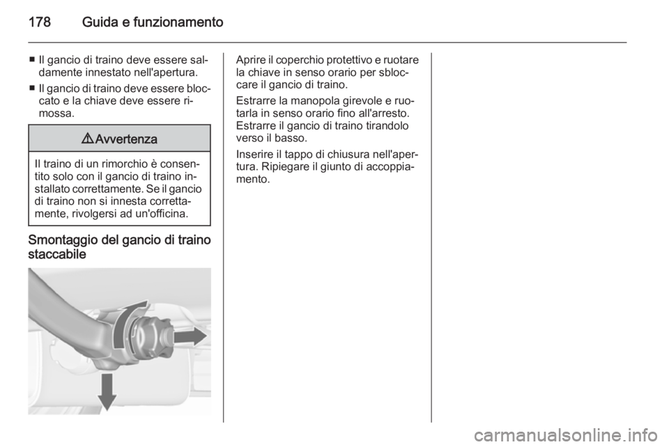 OPEL MERIVA 2015.5  Manuale di uso e manutenzione (in Italian) 178Guida e funzionamento
■ Il gancio di traino deve essere sal‐damente innestato nell'apertura.
■ Il gancio di traino deve essere bloc‐
cato e la chiave deve essere ri‐
mossa.9 Avvertenz