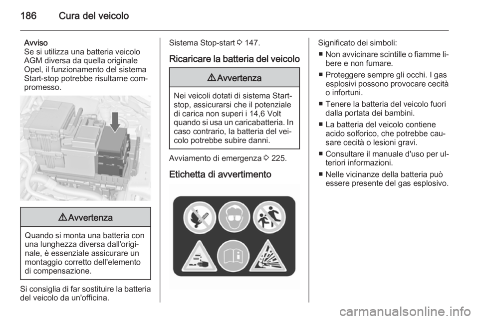 OPEL MERIVA 2015.5 Manuale di uso e manutenzione (in Italian) 186Cura del veicolo
Avviso
Se si utilizza una batteria veicolo
AGM diversa da quella originale
Opel, il funzionamento del sistema
Start-stop potrebbe risultarne com‐
promesso.9 Avvertenza
Quando si OPEL MERIVA 2015.5 Manuale di uso e manutenzione (in Italian) 186Cura del veicolo
Avviso
Se si utilizza una batteria veicolo
AGM diversa da quella originale
Opel, il funzionamento del sistema
Start-stop potrebbe risultarne com‐
promesso.9 Avvertenza
Quando si