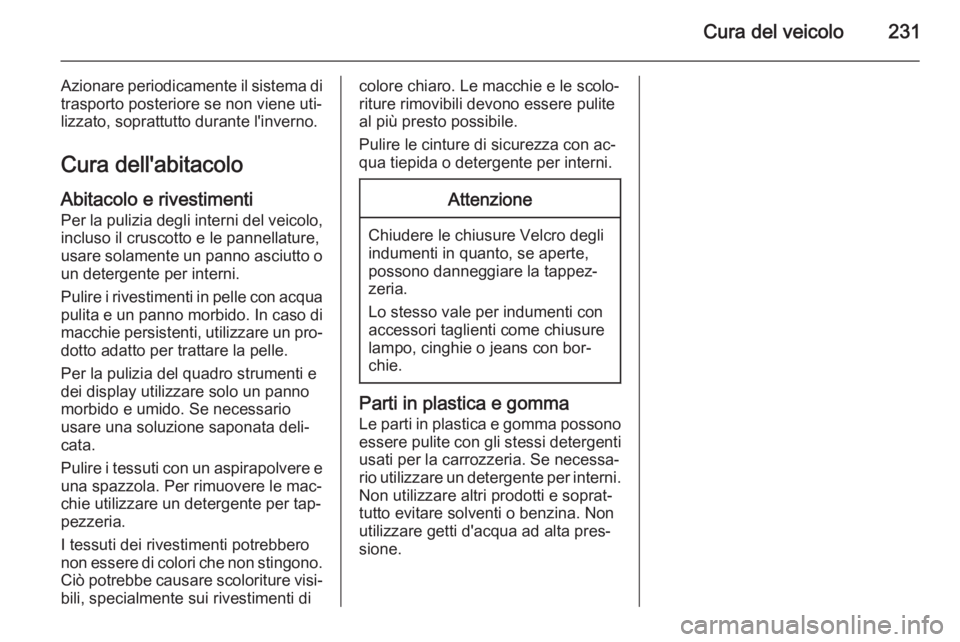 OPEL MERIVA 2015.5 Manuale di uso e manutenzione (in Italian) Cura del veicolo231
Azionare periodicamente il sistema ditrasporto posteriore se non viene uti‐
lizzato, soprattutto durante l'inverno.
Cura dell'abitacolo
Abitacolo e rivestimenti
Per la pu OPEL MERIVA 2015.5 Manuale di uso e manutenzione (in Italian) Cura del veicolo231
Azionare periodicamente il sistema ditrasporto posteriore se non viene uti‐
lizzato, soprattutto durante l'inverno.
Cura dell'abitacolo
Abitacolo e rivestimenti
Per la pu