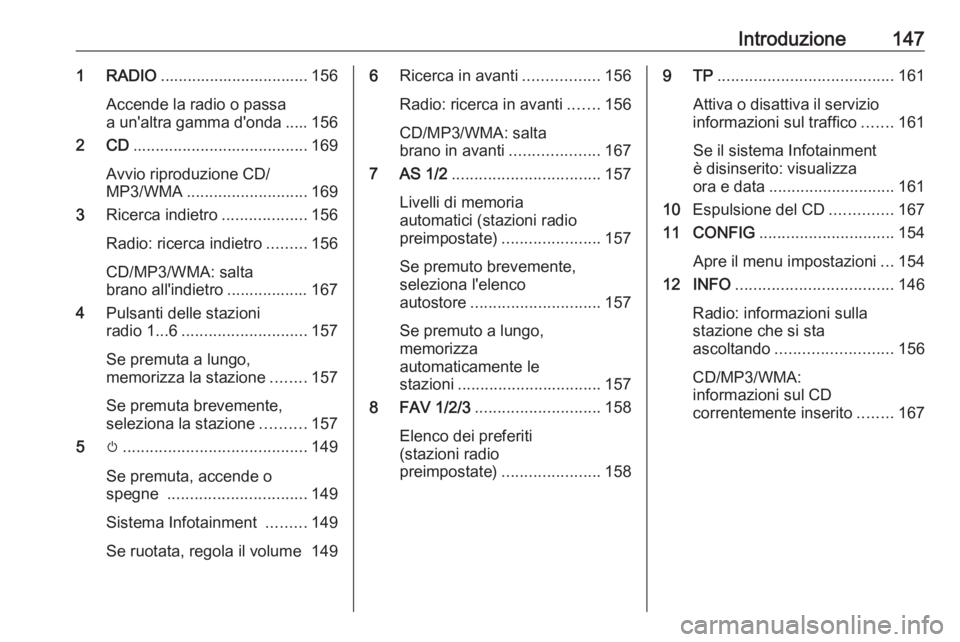 OPEL MERIVA 2016  Manuale del sistema Infotainment (in Italian) Introduzione1471 RADIO................................. 156
Accende la radio o passa
a un'altra gamma d'onda ..... 156
2 CD ....................................... 169
Avvio riproduzione CD/
M
