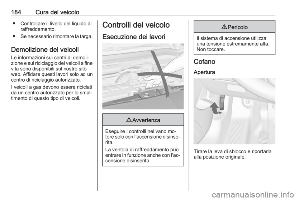 OPEL MERIVA 2016  Manuale di uso e manutenzione (in Italian) 184Cura del veicolo● Controllare il livello del liquido diraffreddamento.
● Se necessario rimontare la targa.
Demolizione dei veicoli Le informazioni sui centri di demoli‐
zione e sul riciclaggi