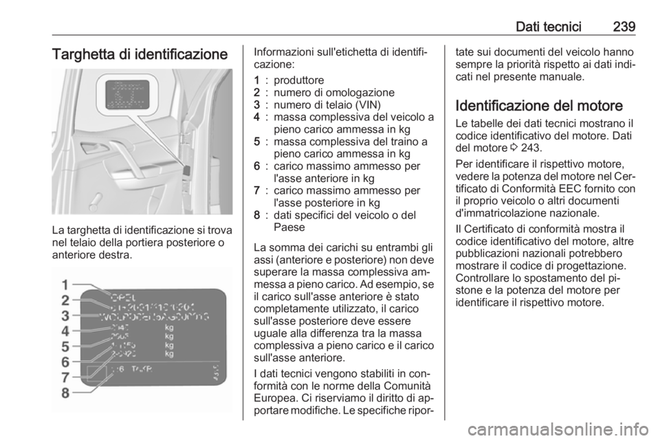 OPEL MERIVA 2016 Manuale di uso e manutenzione (in Italian) Dati tecnici239Targhetta di identificazione
La targhetta di identificazione si trovanel telaio della portiera posteriore o
anteriore destra.
Informazioni sull'etichetta di identifi‐
cazione:1:pr OPEL MERIVA 2016 Manuale di uso e manutenzione (in Italian) Dati tecnici239Targhetta di identificazione
La targhetta di identificazione si trovanel telaio della portiera posteriore o
anteriore destra.
Informazioni sull'etichetta di identifi‐
cazione:1:pr