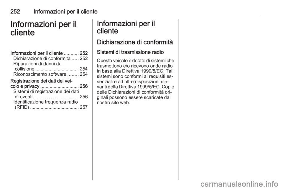 OPEL MERIVA 2016  Manuale di uso e manutenzione (in Italian) 252Informazioni per il clienteInformazioni per il
clienteInformazioni per il cliente ...........252
Dichiarazione di conformità .....252
Riparazioni di danni da collisione ...........................