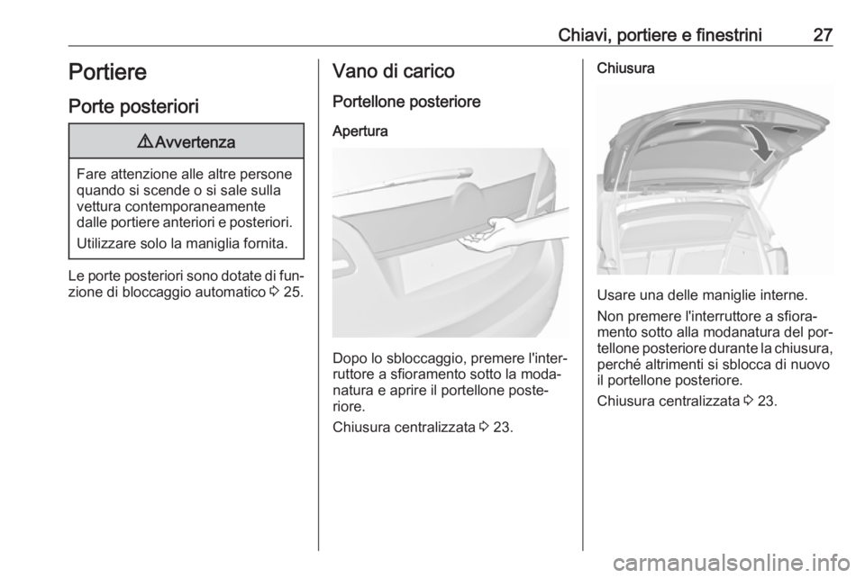 OPEL MERIVA 2016  Manuale di uso e manutenzione (in Italian) Chiavi, portiere e finestrini27Portiere
Porte posteriori9 Avvertenza
Fare attenzione alle altre persone
quando si scende o si sale sulla
vettura contemporaneamente
dalle portiere anteriori e posterior