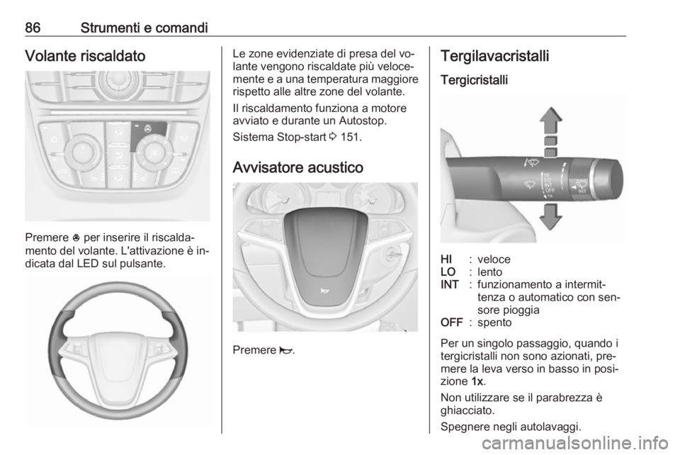 OPEL MERIVA 2016  Manuale di uso e manutenzione (in Italian) 86Strumenti e comandiVolante riscaldato
Premere * per inserire il riscalda‐
mento del volante. L'attivazione è in‐
dicata dal LED sul pulsante.
Le zone evidenziate di presa del vo‐
lante ve