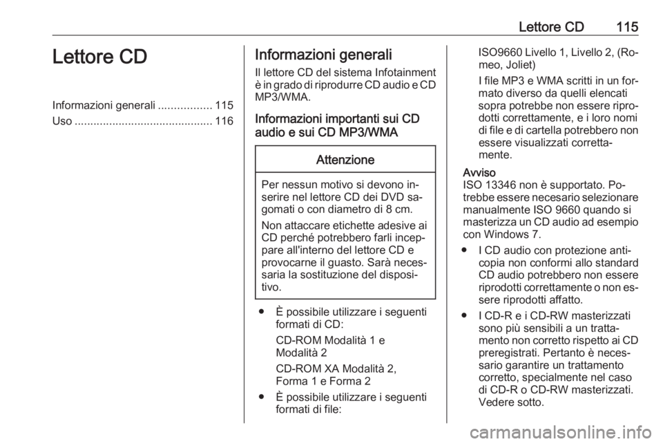 OPEL MERIVA 2016.5  Manuale del sistema Infotainment (in Italian) Lettore CD115Lettore CDInformazioni generali.................115
Uso ............................................ 116Informazioni generali
Il lettore CD del sistema Infotainment
è in grado di riprodu